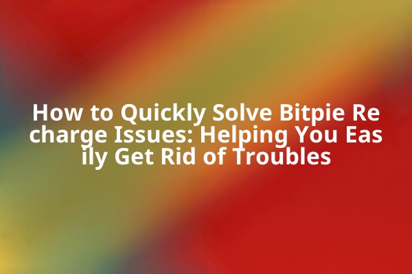 How to Quickly Solve Bitpie Recharge Issues: Helping You Easily Get Rid of Troubles How to Quickly Solve Bitpie Recharge Issues: Helping You Easily Get Rid of Troubles