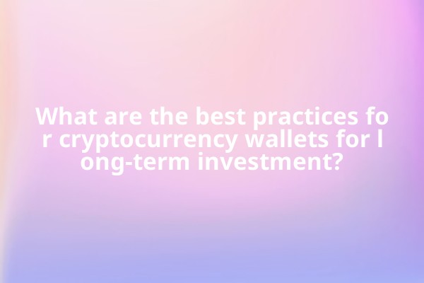 What are the best practices for cryptocurrency wallets for long-term investment? What are the best practices for cryptocurrency wallets for long-term investment?