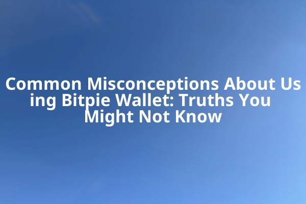Common Misconceptions About Using Bitpie Wallet: Truths You Might Not Know Common Misconceptions About Using Bitpie Wallet: Truths You Might Not Know