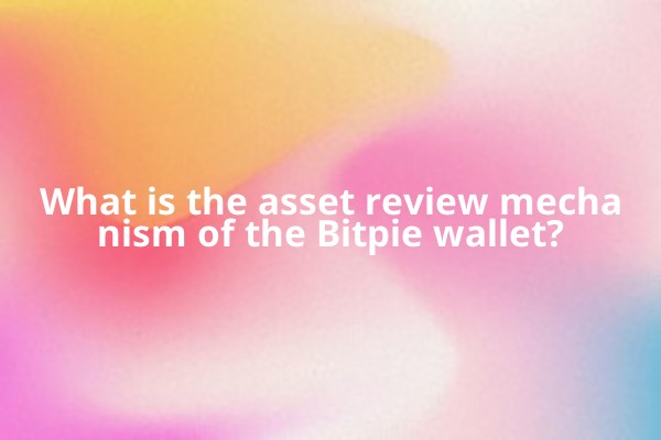 What is the asset review mechanism of the Bitpie wallet? What is the asset review mechanism of the Bitpie wallet?