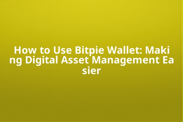 How to Use Bitpie Wallet: Making Digital Asset Management Easier How to Use Bitpie Wallet: Making Digital Asset Management Easier