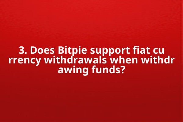 3. Does Bitpie support fiat currency withdrawals when withdrawing funds? 3. Does Bitpie support fiat currency withdrawals when withdrawing funds?