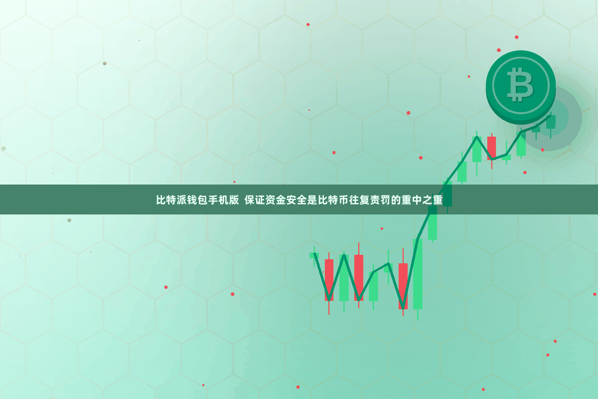 比特派钱包手机版 保证资金安全是比特币往复责罚的重中之重