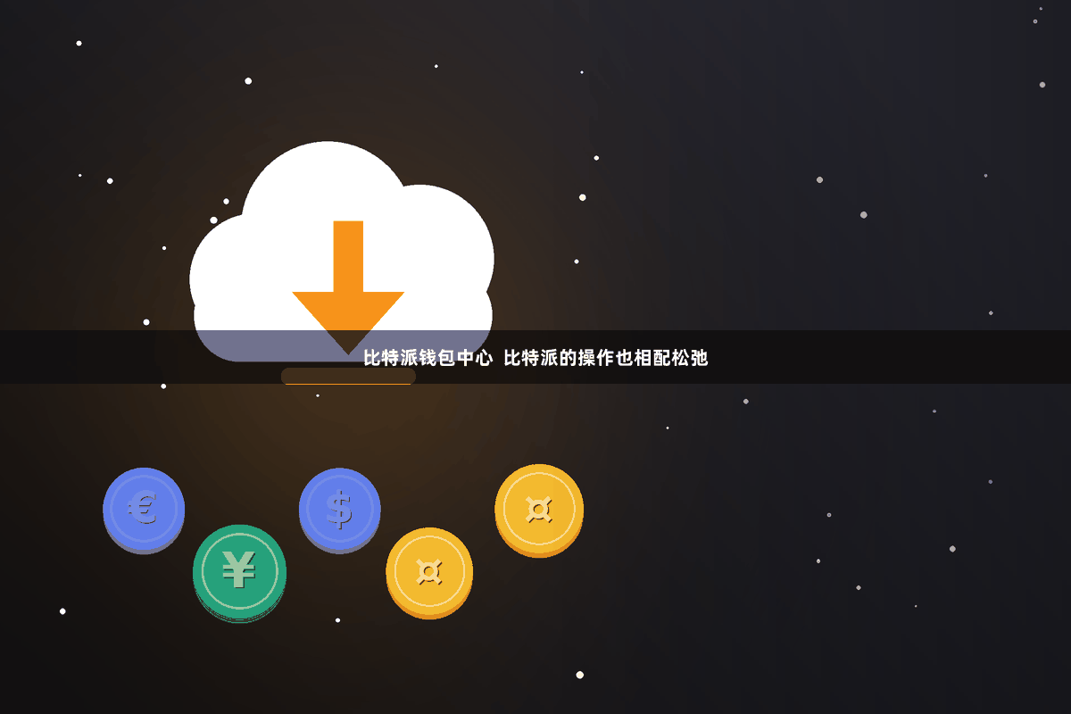 比特派钱包中心  比特派的操作也相配松弛