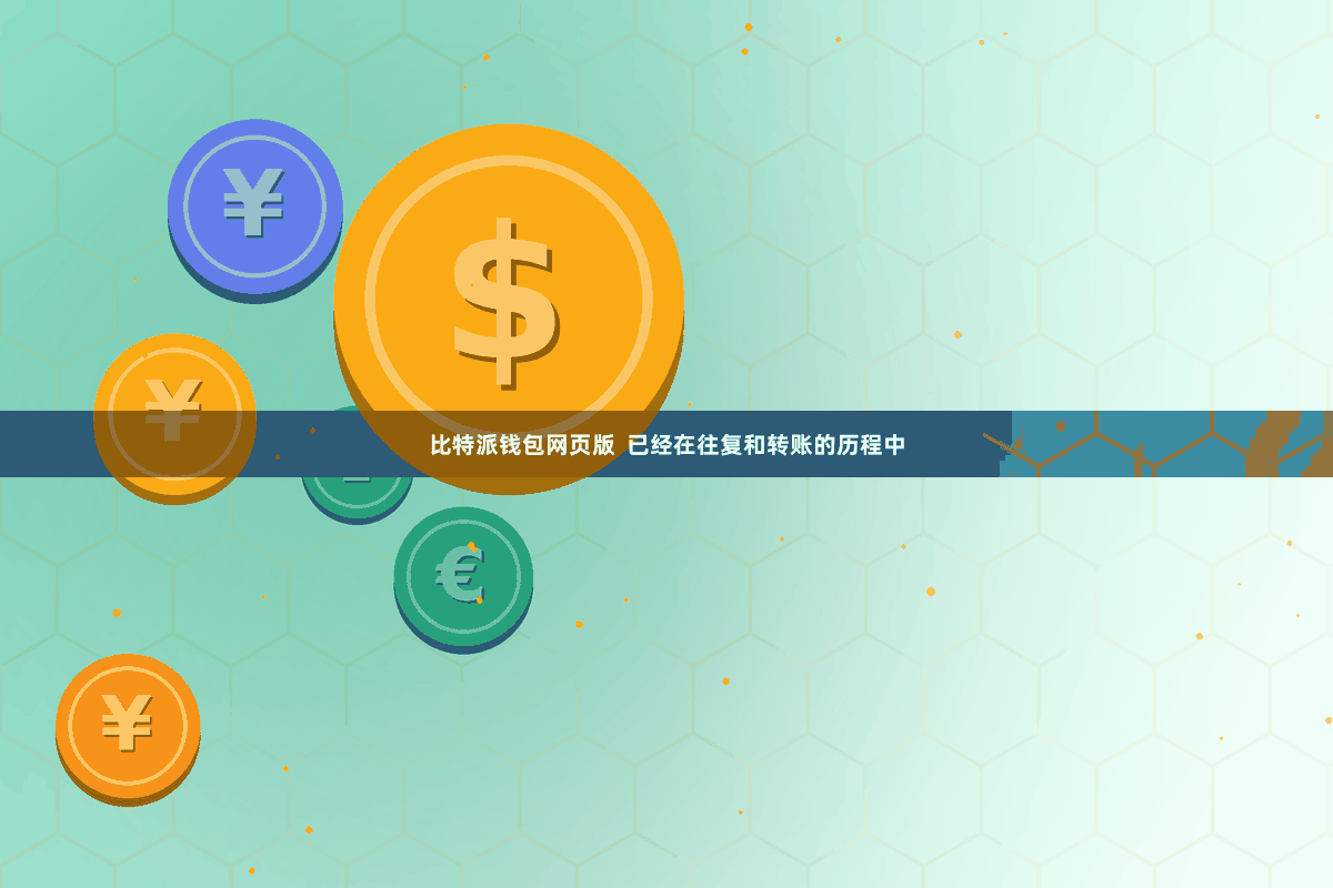 比特派钱包网页版  已经在往复和转账的历程中